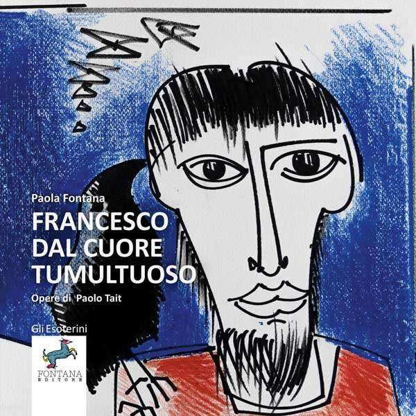 Francesco dal cuore tumultuoso - Fontana Editore