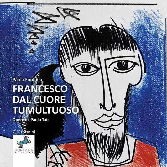 Francesco dal cuore tumultuoso - Fontana Editore