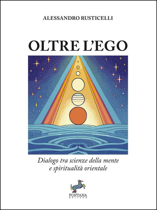 Oltre l'Ego. Dialogo tra scienze della mente e spiritualità orientale di Alessandro Rusticelli