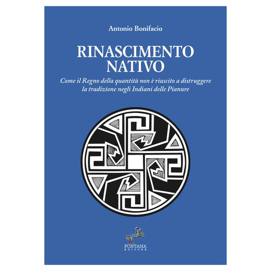 Rinascimento nativo – Come il Regno della quantità non è riuscito a distruggere la tradizione negli Indiani delle Pianure - Antonio Bonifacio