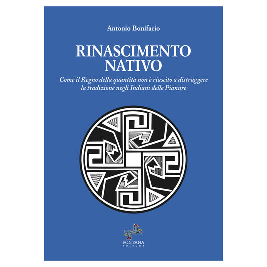 Rinascimento nativo – Come il Regno della quantità non è riuscito a distruggere la tradizione negli Indiani delle Pianure - Antonio Bonifacio